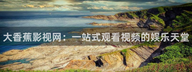 奇优影院在线观看酷客电影：大香蕉影视网：一站式观看视频的娱乐天堂