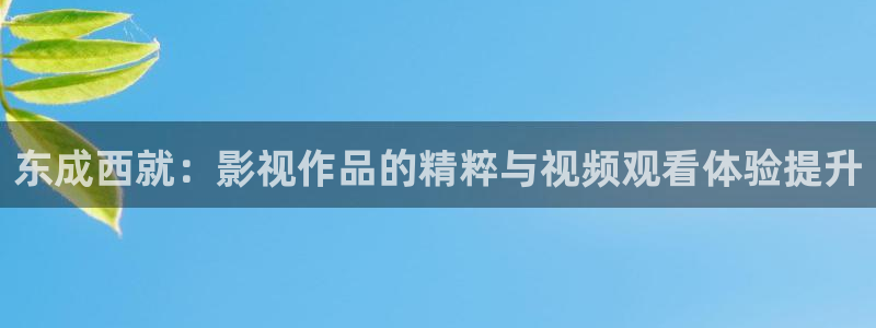 奇优影院手机在线播放诱惑：东成西就：影视作品的精粹与视频观看体验提升