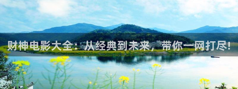 奇优影院手机版登录入口：财神电影大全：从经典到未来，带你一网打尽!